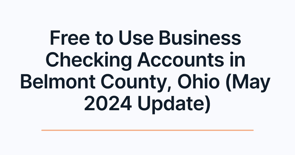 Free to Use Business Checking Accounts in Belmont County, Ohio (May 2024 Update)